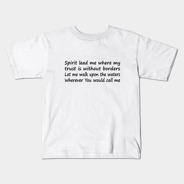 Spirit lead me where my trust is without borders Let me walk upon the waters Wherever You would call me Kids T-Shirt by It'sMyTime